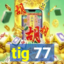 tig 77